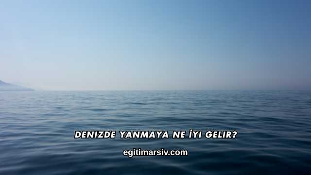 Denizde Yanmaya Ne İyi Gelir?