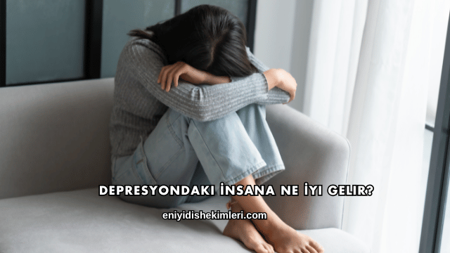 Depresyondaki İnsana Ne İyi Gelir?