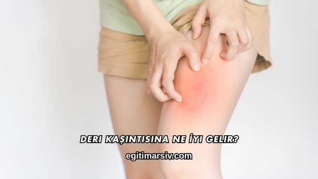 Deri Kaşıntısına Ne İyi Gelir?