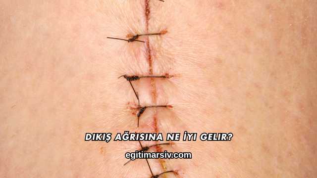 Dikiş Ağrısına Ne İyi Gelir?
