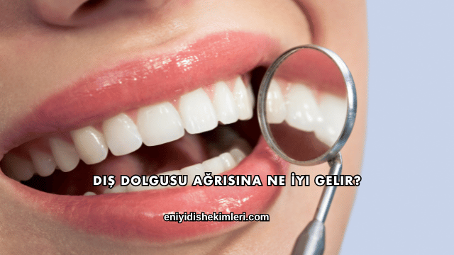 Diş Dolgusu Ağrısına Ne İyi Gelir?