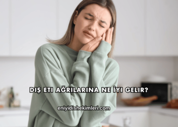 Diş Eti Ağrılarına Ne İyi Gelir?