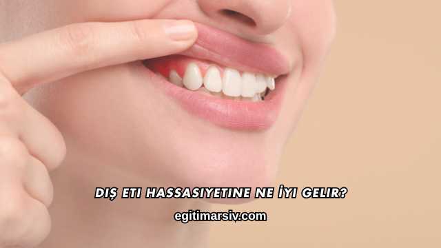 Diş Eti Hassasiyetine Ne İyi Gelir?