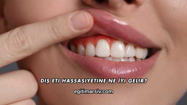 Diş Eti Hassasiyetine Ne İyi Gelir?