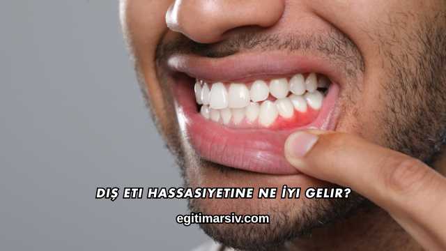 Diş Eti Hassasiyetine Ne İyi Gelir?