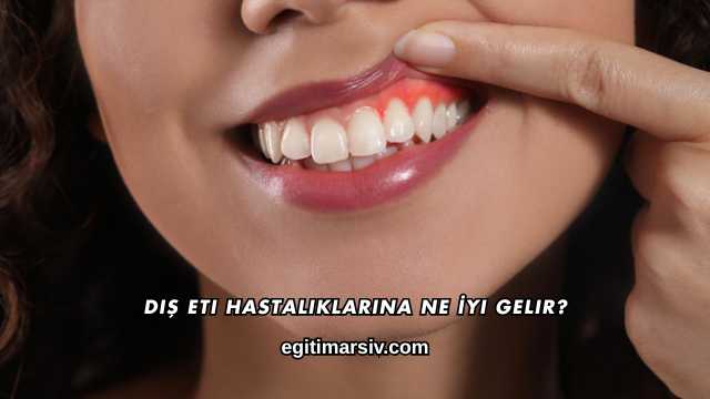 Diş Eti Hastalıklarına Ne İyi Gelir?