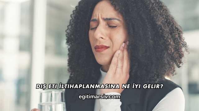 Diş Eti İltihaplanmasına Ne İyi Gelir?