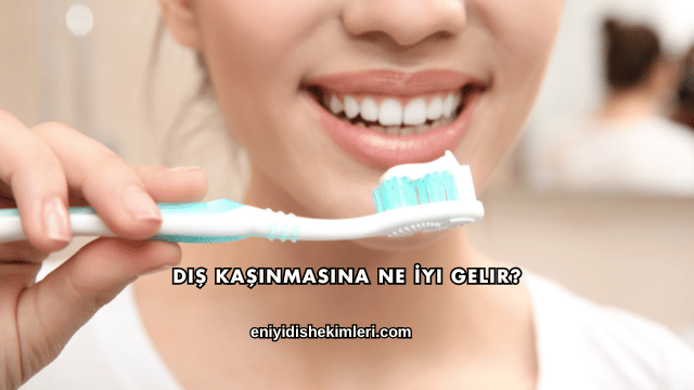 Diş Kaşınmasına Ne İyi Gelir?