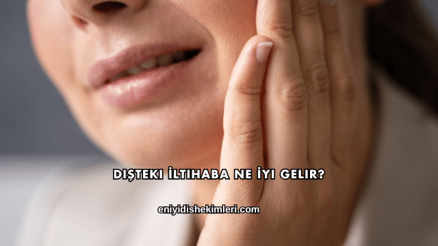 Dişteki İltihaba Ne İyi Gelir?