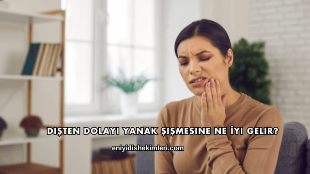 Dişten Dolayı Yanak Şişmesine Ne İyi Gelir?
