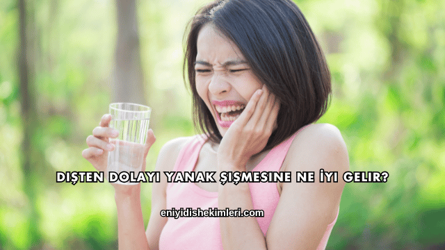 Dişten Dolayı Yanak Şişmesine Ne İyi Gelir?