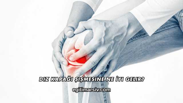 Diz Kapağı Şişmesine Ne İyi Gelir?