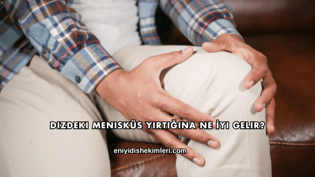 Dizdeki Menisküs Yırtığına Ne İyi Gelir?