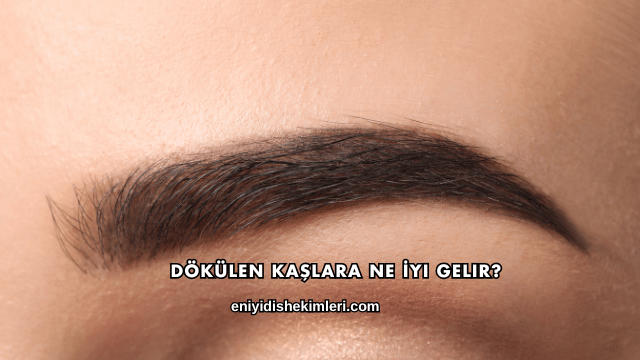 Dökülen Kaşlara Ne İyi Gelir?