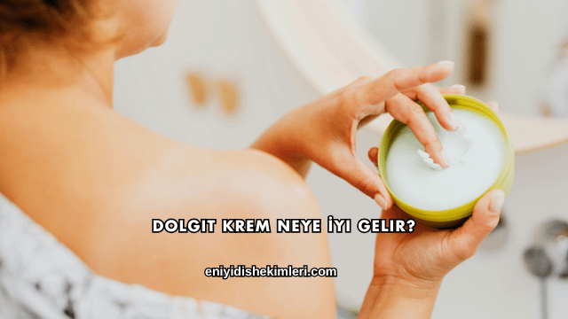 Dolgit Krem Neye İyi Gelir?