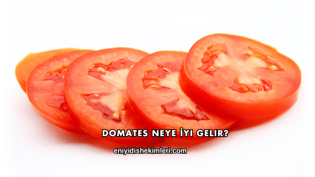 Domates Neye İyi Gelir?