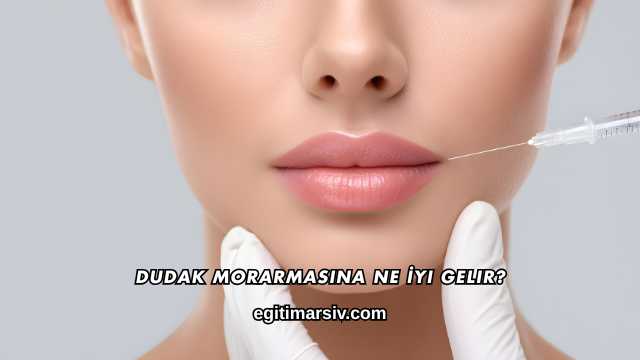 Dudak Morarmasına Ne İyi Gelir?