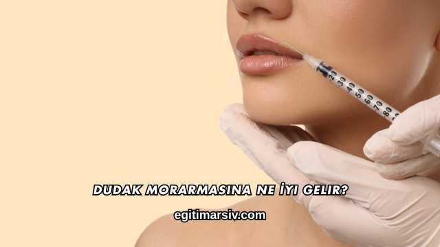 Dudak Morarmasına Ne İyi Gelir?