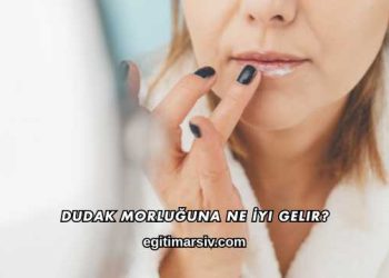Dudak Morluğuna Ne İyi Gelir?