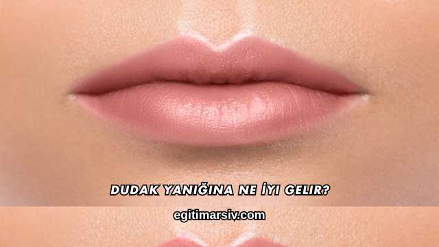 Dudak Yanığına Ne İyi Gelir?