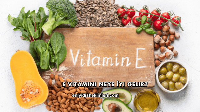 E Vitamini Neye İyi Gelir?