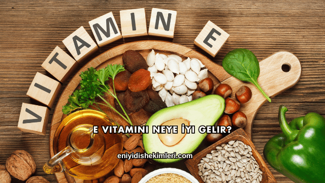 E Vitamini Neye İyi Gelir?