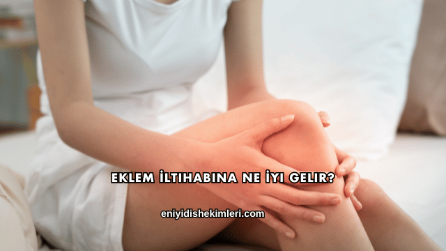 Eklem İltihabına Ne İyi Gelir?