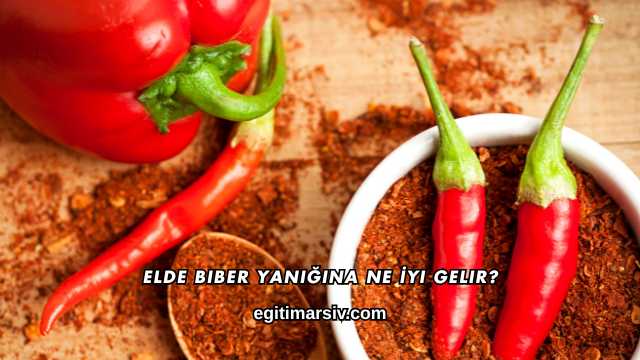 Elde Biber Yanığına Ne İyi Gelir?
