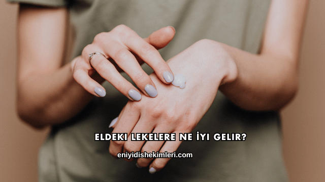 Eldeki Lekelere Ne İyi Gelir?
