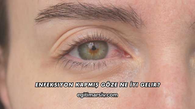 Enfeksiyon Kapmış Göze Ne İyi Gelir?