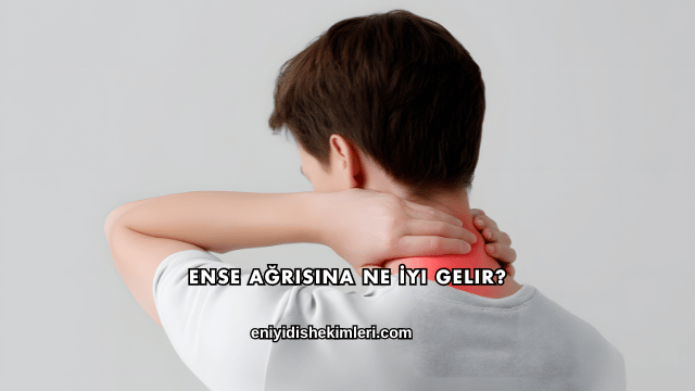 Ense Ağrısına Ne İyi Gelir?
