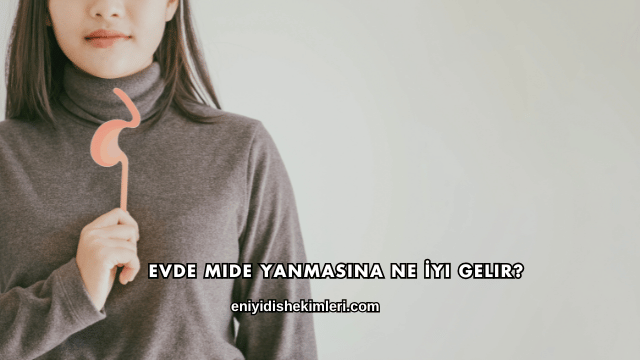Evde Mide Yanmasına Ne İyi Gelir?