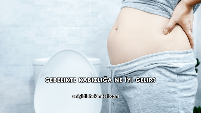 Gebelikte Kabızlığa Ne İyi Gelir?