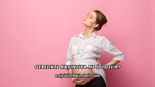Gebelikte Kaşıntıya Ne İyi Gelir?