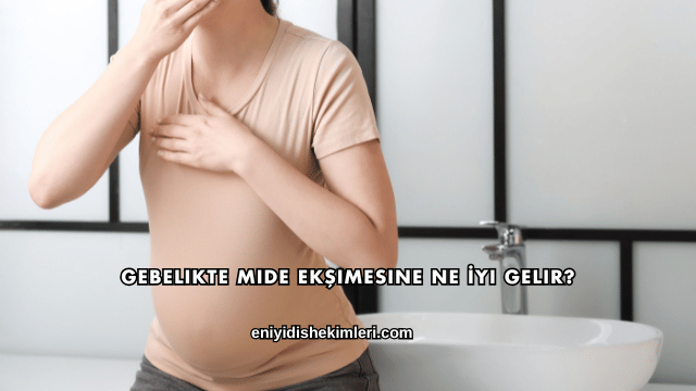 Gebelikte Mide Ekşimesine Ne İyi Gelir?