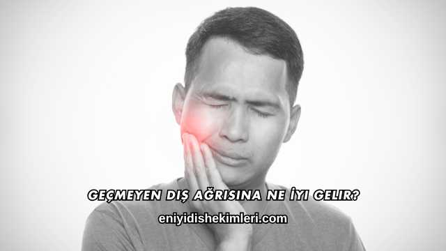 Geçmeyen Diş Ağrısına Ne İyi Gelir?