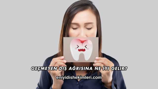 Geçmeyen Diş Ağrısına Ne İyi Gelir?