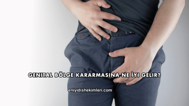 Genital Bölge Kararmasına Ne İyi Gelir?
