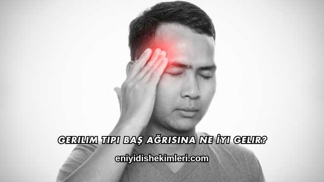 Gerilim Tipi Baş Ağrısına Ne İyi Gelir?
