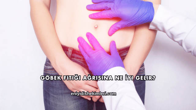 Göbek Fıtığı Ağrısına Ne İyi Gelir?