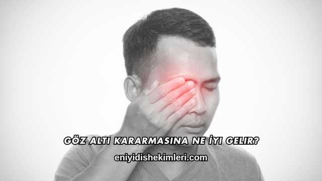Göz Altı Kararmasına Ne İyi Gelir?