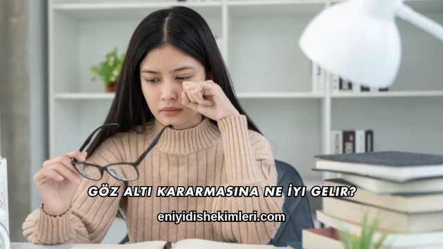 Göz Altı Kararmasına Ne İyi Gelir?