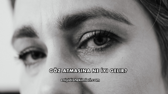 Göz Atmasına Ne İyi Gelir?