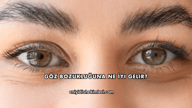 Göz Bozukluğuna Ne İyi Gelir?