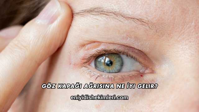 Göz Kapağı Ağrısına Ne İyi Gelir?