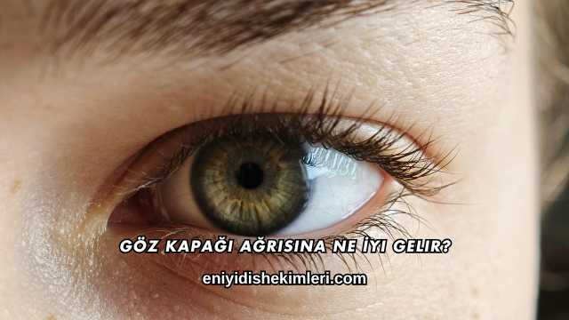 Göz Kapağı Ağrısına Ne İyi Gelir?