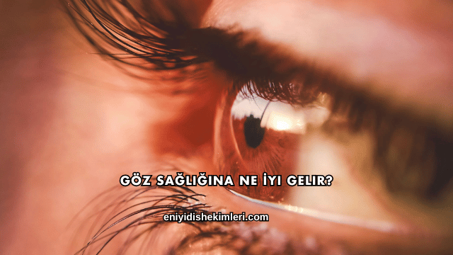 Göz Sağlığına Ne İyi Gelir?