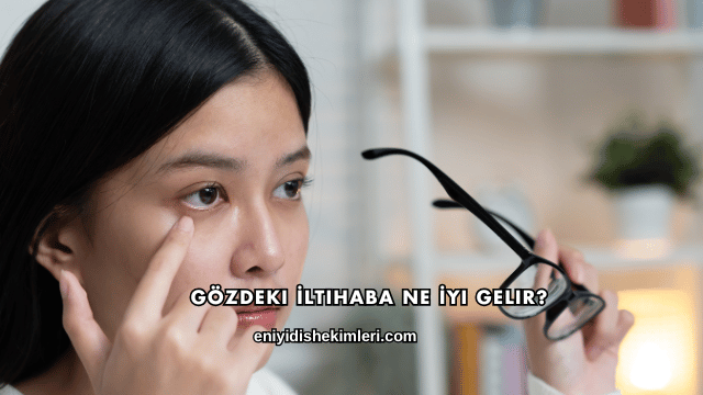 Gözdeki İltihaba Ne İyi Gelir?