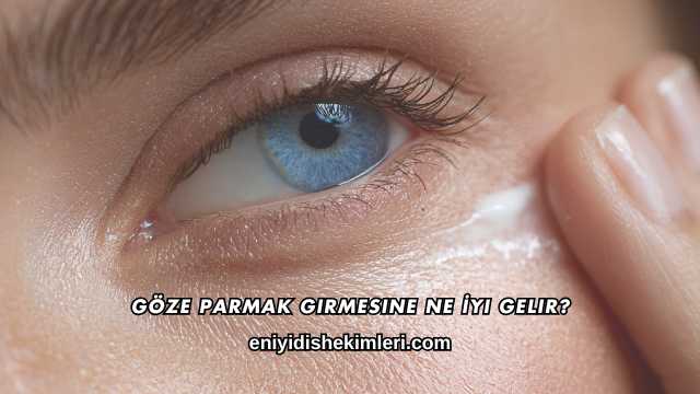 Göze Parmak Girmesine Ne İyi Gelir?