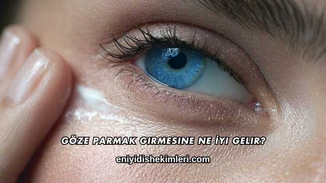 Göze Parmak Girmesine Ne İyi Gelir?